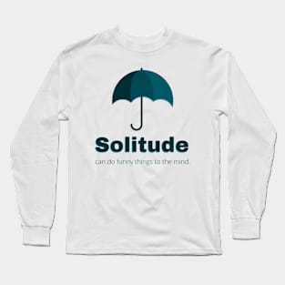 Solitude can do funny things to the mind Long Sleeve T-Shirt